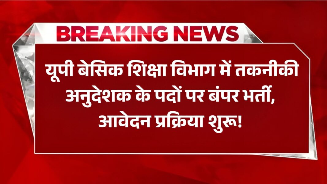 UP Primary School Anudeshak Bharti 2025: यूपी बेसिक शिक्षा विभाग में तकनीकी अनुदेशक के पदों पर बंपर भर्ती, आवेदन प्रक्रिया शुरू!